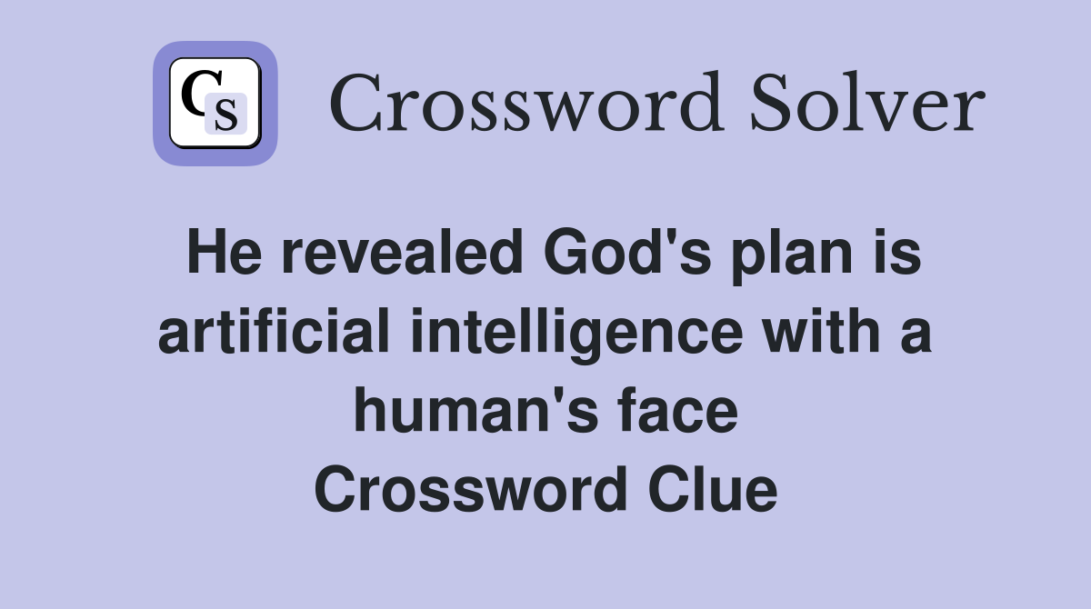 He revealed God's plan is artificial intelligence with a human's face